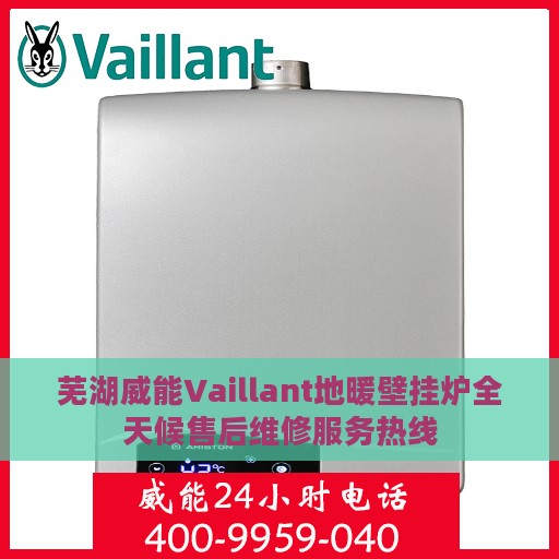 芜湖威能Vaillant地暖壁挂炉全天候售后维修服务热线