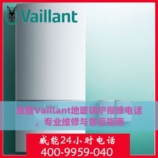 威能Vaillant地暖锅炉报修电话，专业维修与售后指南
