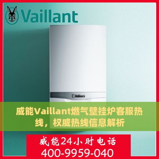 威能Vaillant燃气壁挂炉客服热线，权威热线信息解析