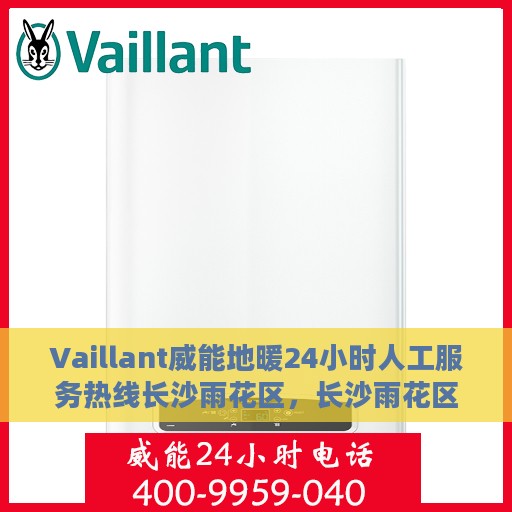 Vaillant威能地暖24小时人工服务热线长沙雨花区，长沙雨花区Vaillant威能地暖全天候客服热线