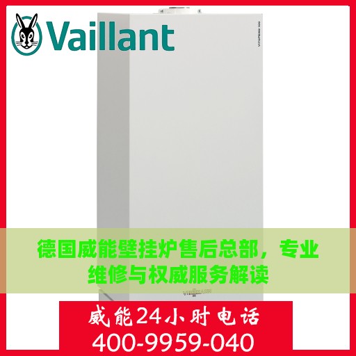德国威能壁挂炉售后总部，专业维修与权威服务解读