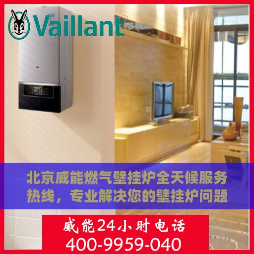 北京威能燃气壁挂炉全天候服务热线，专业解决您的壁挂炉问题