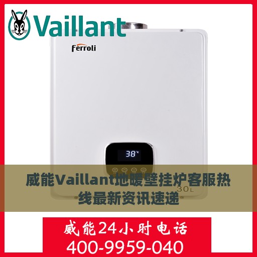 威能Vaillant地暖壁挂炉客服热线最新资讯速递