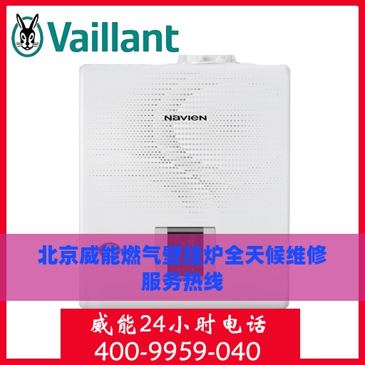 北京威能燃气壁挂炉全天候维修服务热线