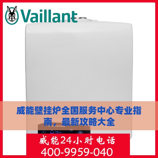 威能壁挂炉全国服务中心专业指南，最新攻略大全