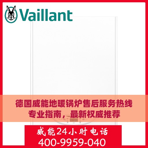 德国威能地暖锅炉售后服务热线专业指南，最新权威推荐