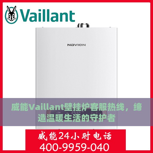 威能Vaillant壁挂炉客服热线，缔造温暖生活的守护者