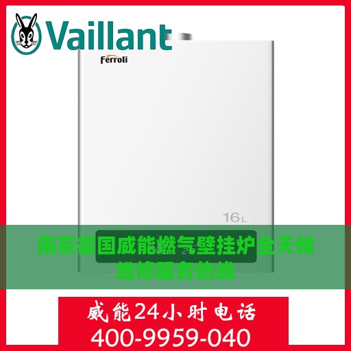 南京德国威能燃气壁挂炉全天候维修服务热线