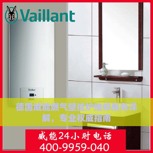 德国威能燃气壁挂炉维修服务详解，专业权威指南