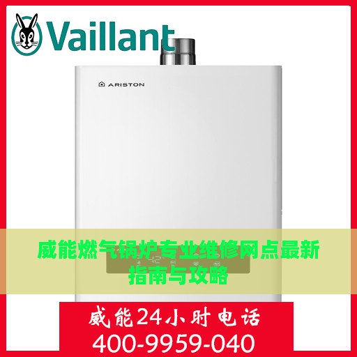 威能燃气锅炉专业维修网点最新指南与攻略