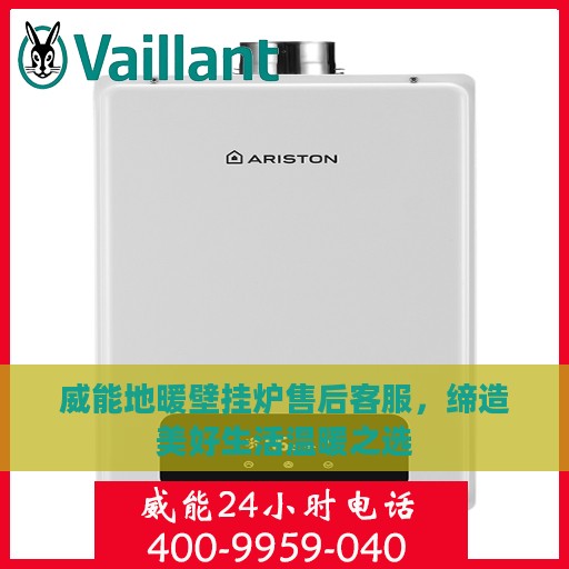 威能地暖壁挂炉售后客服，缔造美好生活温暖之选