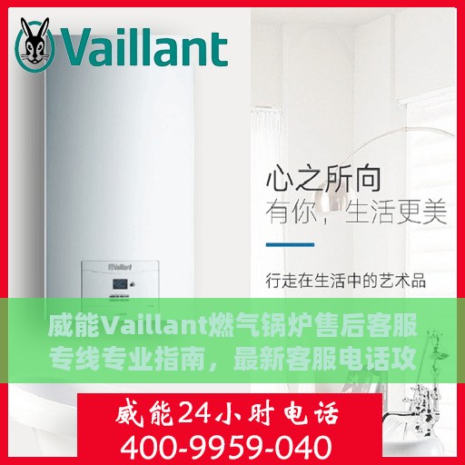 威能Vaillant燃气锅炉售后客服专线专业指南，最新客服电话攻略