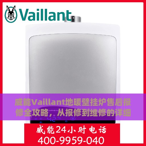 威能Vaillant地暖壁挂炉售后报修全攻略，从报修到维修的详细指南