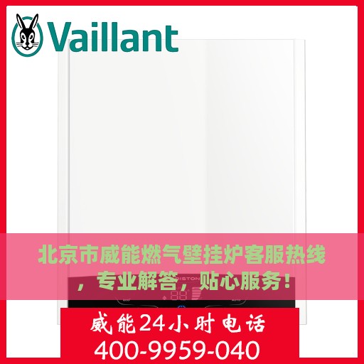 北京市威能燃气壁挂炉客服热线，专业解答，贴心服务！