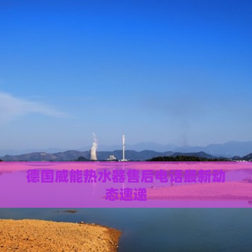 德国威能热水器售后电话最新动态速递