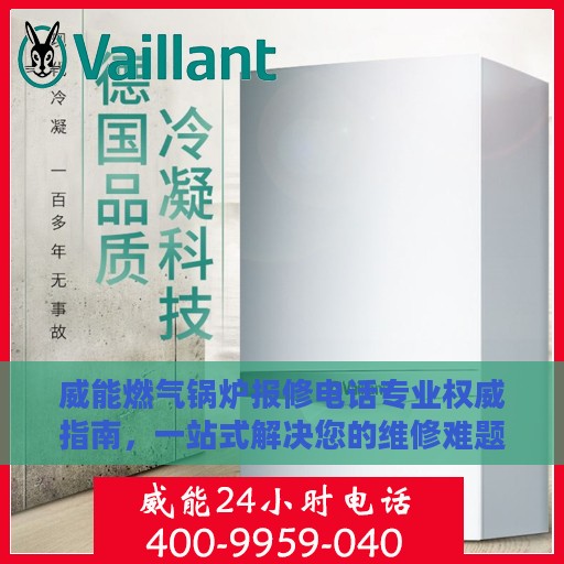 威能燃气锅炉报修电话专业权威指南，一站式解决您的维修难题