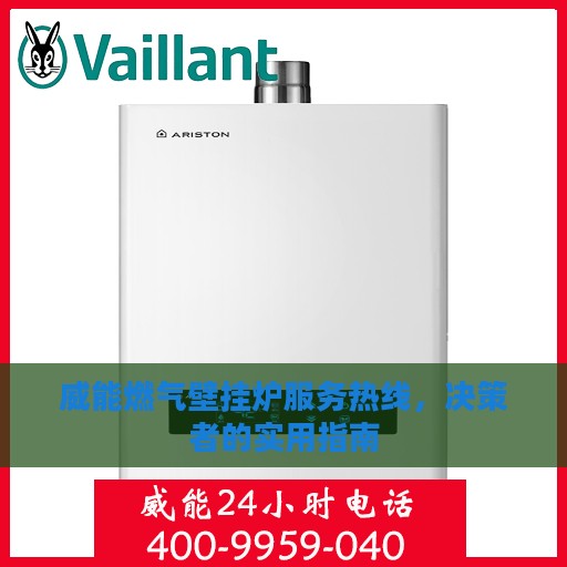 威能燃气壁挂炉服务热线，决策者的实用指南
