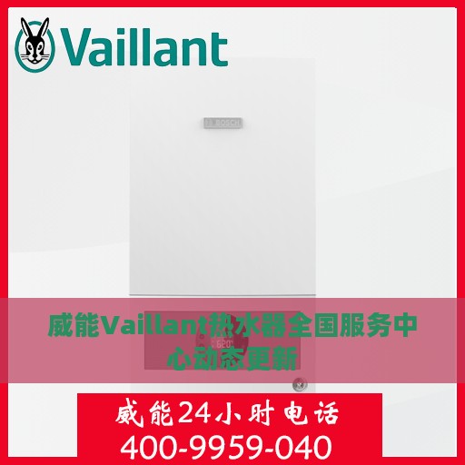 威能Vaillant热水器全国服务中心动态更新