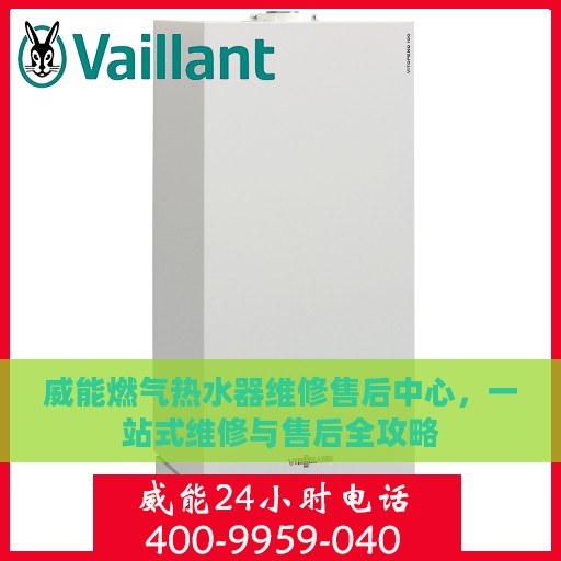 威能燃气热水器维修售后中心，一站式维修与售后全攻略