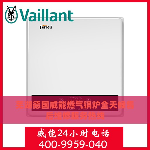 芜湖德国威能燃气锅炉全天候售后维修服务热线