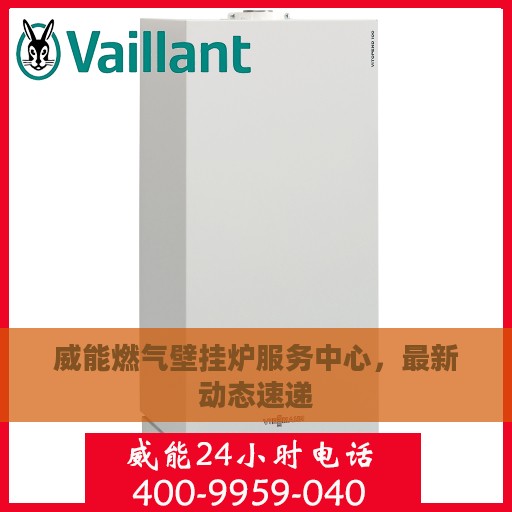 威能燃气壁挂炉服务中心，最新动态速递