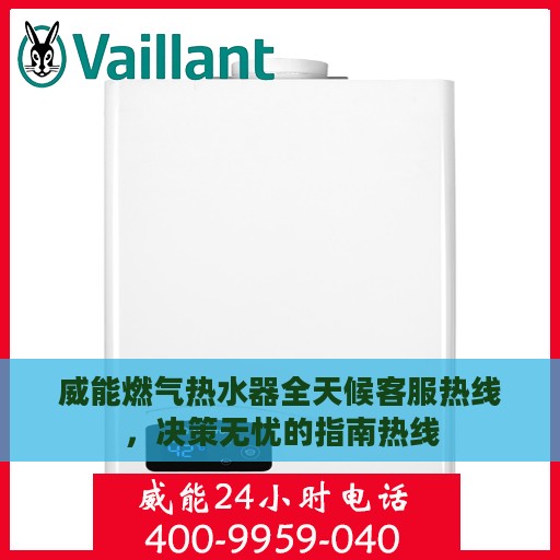 威能燃气热水器全天候客服热线，决策无忧的指南热线