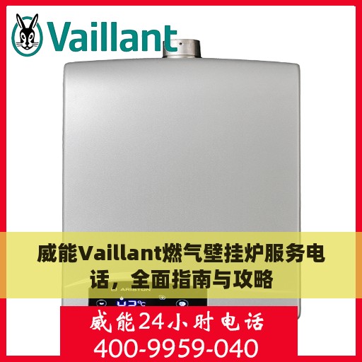 威能Vaillant燃气壁挂炉服务电话，全面指南与攻略