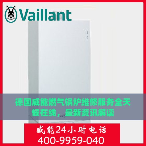 德国威能燃气锅炉维修服务全天候在线，最新资讯解读