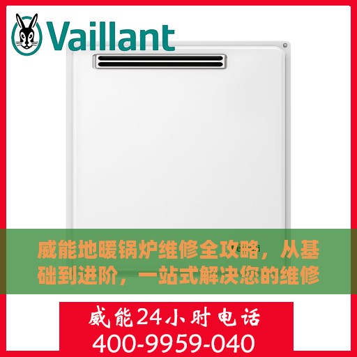威能地暖锅炉维修全攻略，从基础到进阶，一站式解决您的维修难题