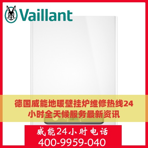 德国威能地暖壁挂炉维修热线24小时全天候服务最新资讯