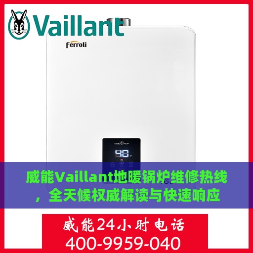 威能Vaillant地暖锅炉维修热线，全天候权威解读与快速响应