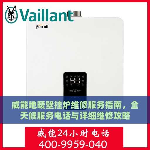 威能地暖壁挂炉维修服务指南，全天候服务电话与详细维修攻略