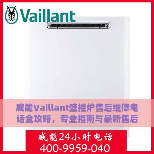 威能Vaillant壁挂炉售后维修电话全攻略，专业指南与最新售后支持电话