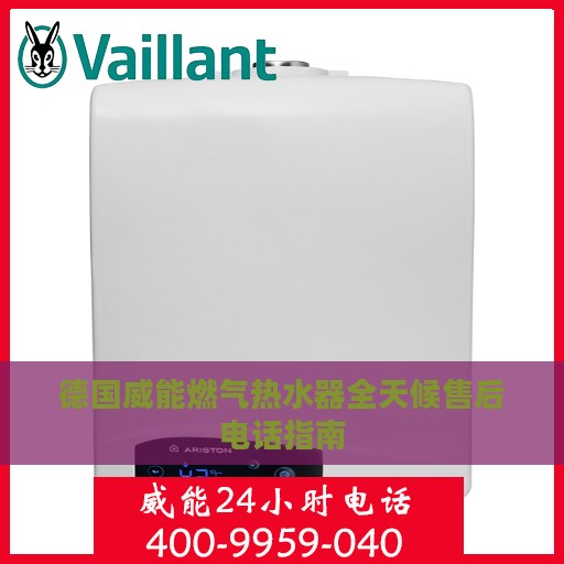 德国威能燃气热水器全天候售后电话指南