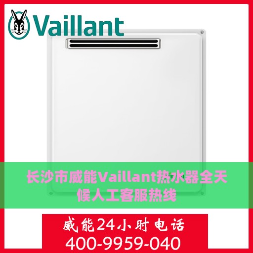 长沙市威能Vaillant热水器全天候人工客服热线