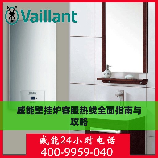 威能壁挂炉客服热线全面指南与攻略
