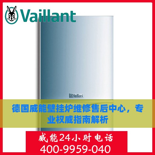 德国威能壁挂炉维修售后中心，专业权威指南解析