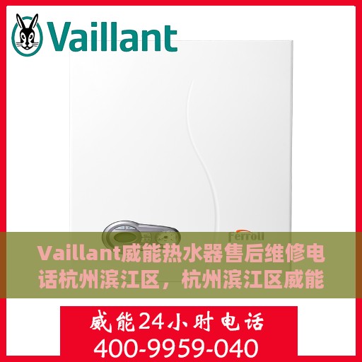 Vaillant威能热水器售后维修电话杭州滨江区，杭州滨江区威能热水器售后维修服务热线