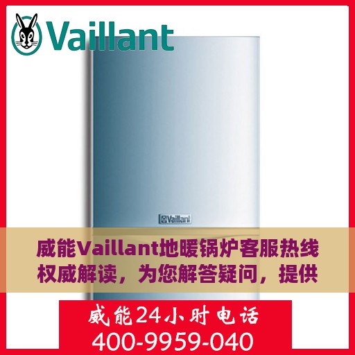 威能Vaillant地暖锅炉客服热线权威解读，为您解答疑问，提供专业支持