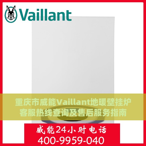 重庆市威能Vaillant地暖壁挂炉客服热线查询及售后服务指南