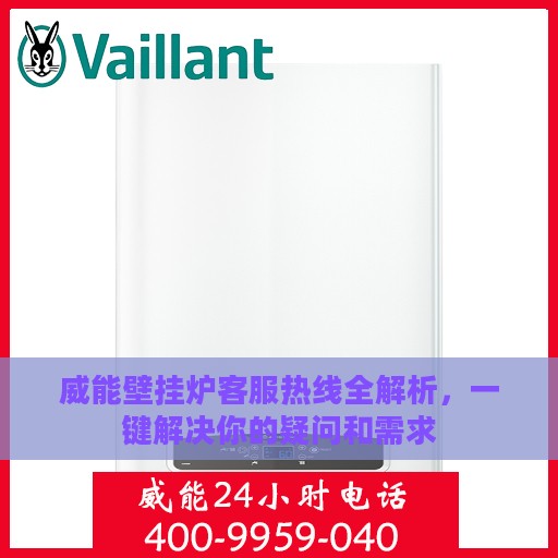 威能壁挂炉客服热线全解析，一键解决你的疑问和需求