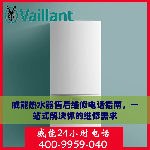 威能热水器售后维修电话指南，一站式解决你的维修需求