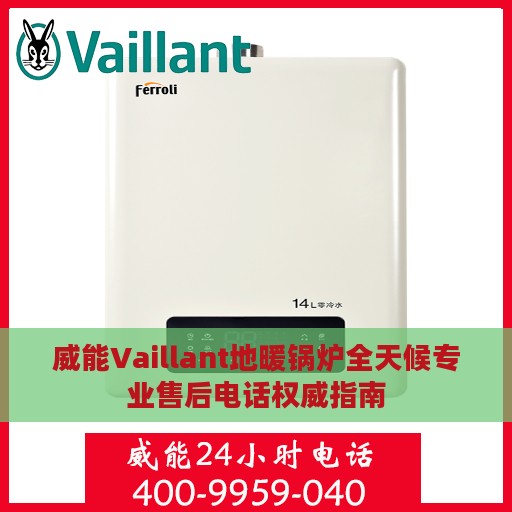 威能Vaillant地暖锅炉全天候专业售后电话权威指南