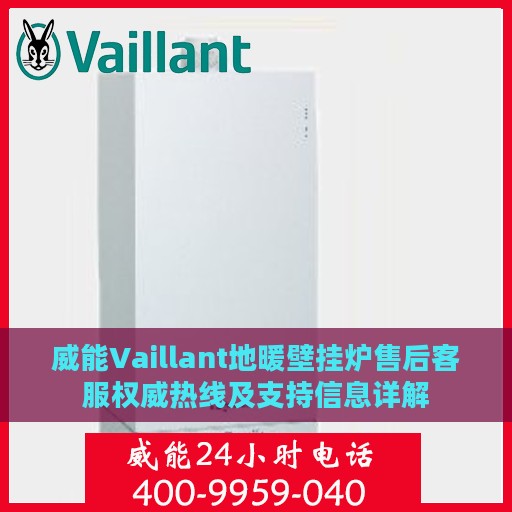 威能Vaillant地暖壁挂炉售后客服权威热线及支持信息详解