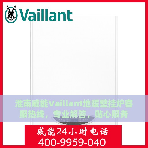 淮南威能Vaillant地暖壁挂炉客服热线，专业解答，贴心服务