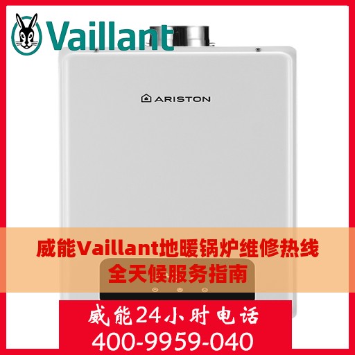 威能Vaillant地暖锅炉维修热线全天候服务指南