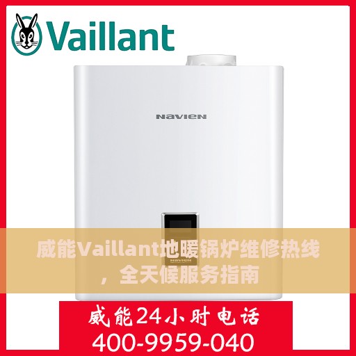 威能Vaillant地暖锅炉维修热线，全天候服务指南