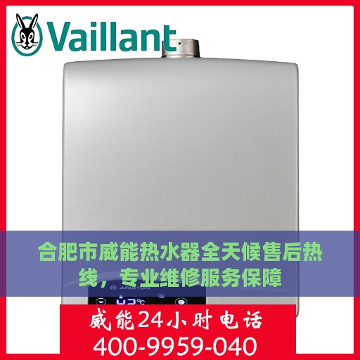 合肥市威能热水器全天候售后热线，专业维修服务保障