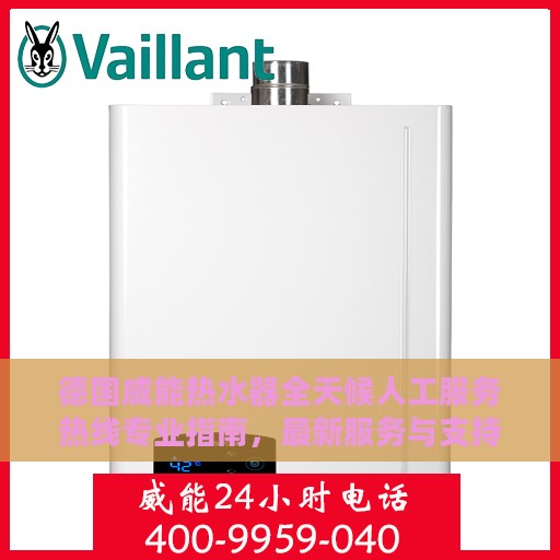 德国威能热水器全天候人工服务热线专业指南，最新服务与支持攻略