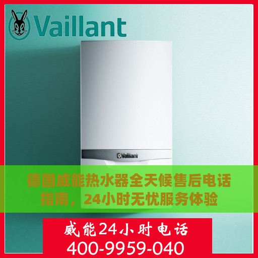 德国威能热水器全天候售后电话指南，24小时无忧服务体验